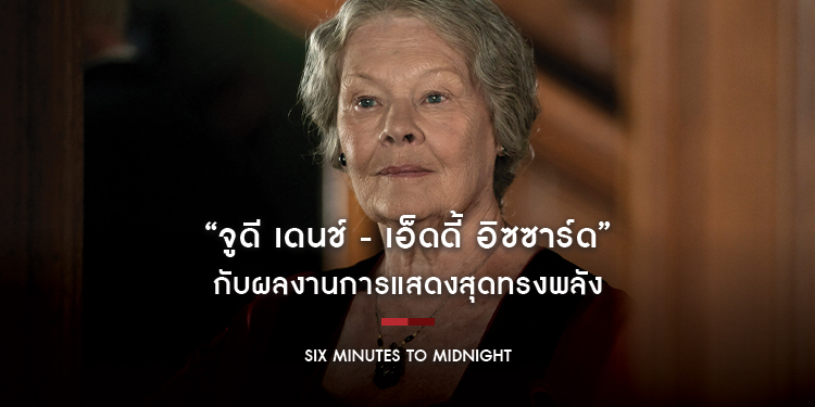“จูดี เดนช์ - เอ็ดดี้ อิซซาร์ด” กับผลงานการแสดงสุดทรงพลังใน “Six Minutes to Midnight รหัสลับ พลิกสมรภูมินรก”